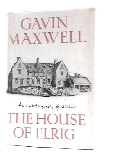 The House of Elrig: An Autobiography of Childhood By Gavin Maxwell