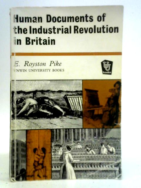 Human Documents of the Industrial Revolution in Britain By E. Royston Pike
