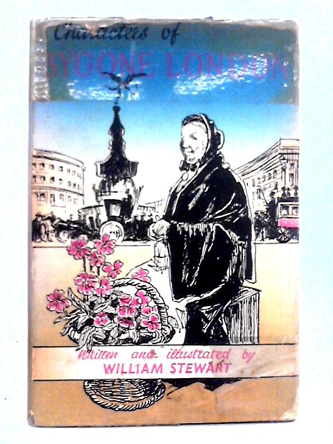 Characters of Bygone London By William Stewart