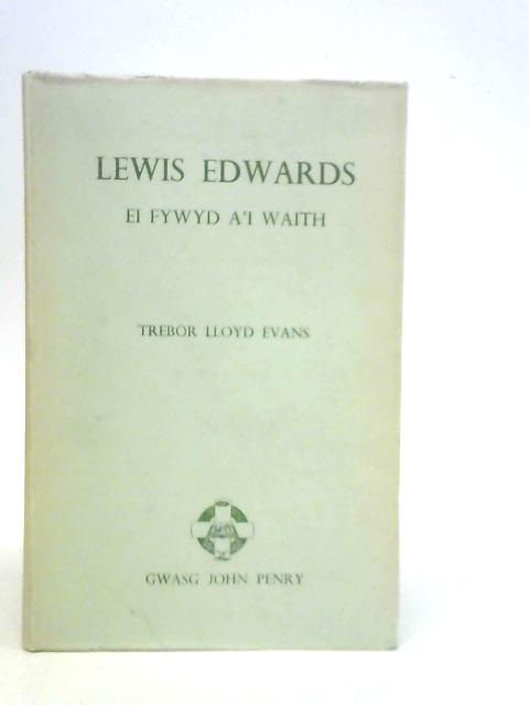 Lewis Edwards Ei Fywyd A'I Waith By Trebor Lloyd Evans