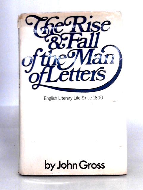 The Rise and Fall of the Man of Letters von John Gross