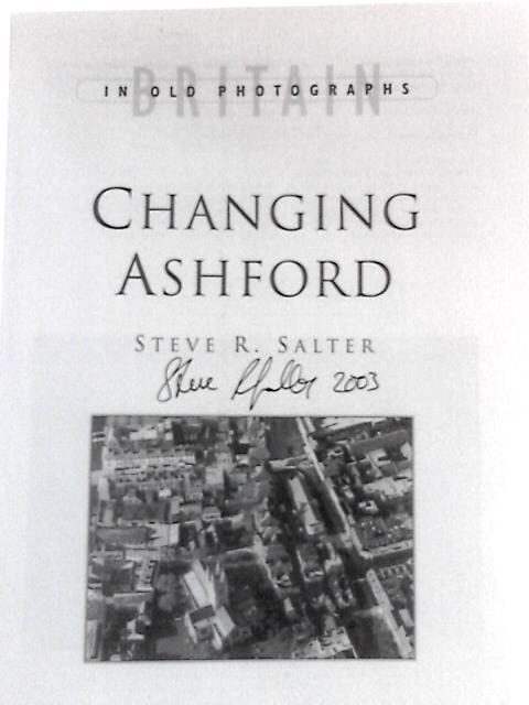 Changing Ashford: Britain In Old Photographs By Steve R.Salter