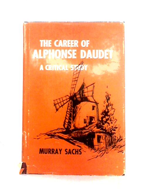 The Career of Alphonse Daudet: a Critical Study von Sachs Murray