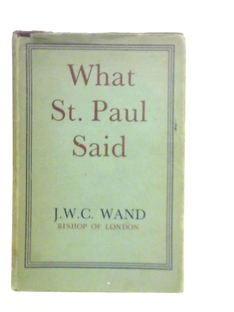 What St.Paul Said or The Teaching of St.Paul By J.W.C.Wand