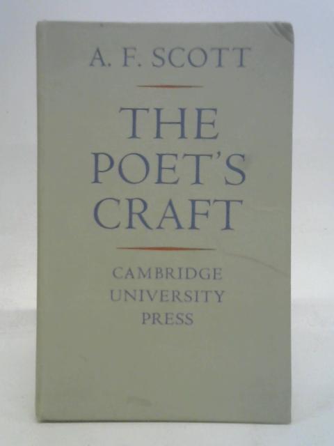 The poet's craft: A course in the critical appreciation of poetry, based on the study of holograph manuscripts, earlier and later versionsof printed ... unsigned poems andpassages for appreciation By A.F. Scott