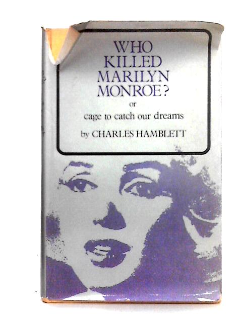 Who Killed Marilyn Monroe? Or, Cage to Catch Our Dreams By Charles Hamblett