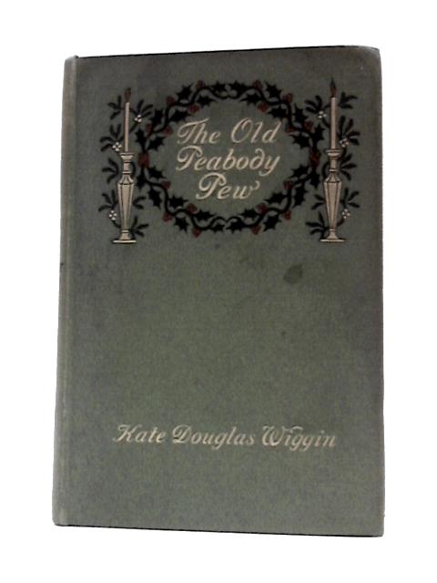 The Old Peabody Pew, A Christmas Romance of a Country Church By Kate Douglas Wiggin