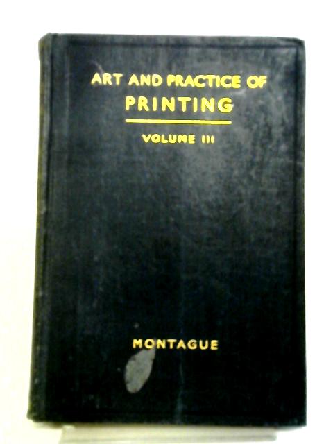 The Art and Practice of Printing, A Work in Six Volumes, Volume III By Various