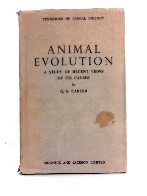 Animal Evolution: a Study of Recent Views of Its Causes By G. S. Carter