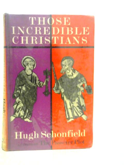 Those Incredible Christians: A New Look at the Early Church By Hugh J.Schonfield