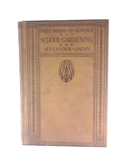 A First Book of School Gardening By Alexander Logan