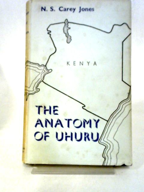 The Anatomy Of Uhuru: An Essay On Kenya's Independence von Norman Stewart Carey Jones