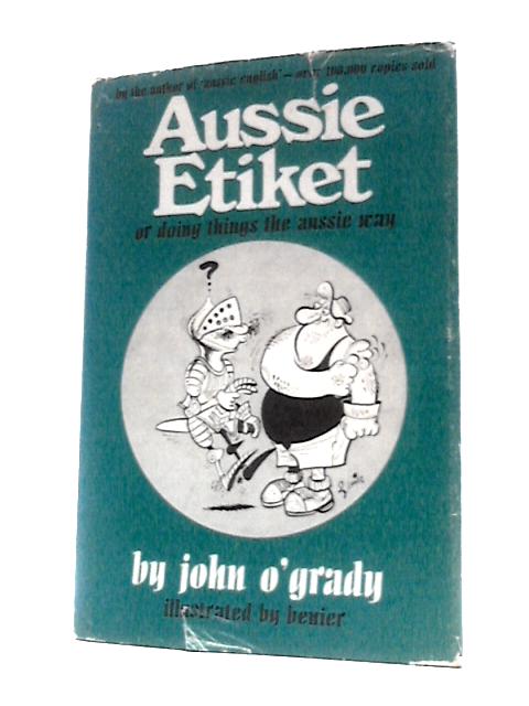 Aussie Etiket; or Doing Things the Aussie Way By John O'Grady