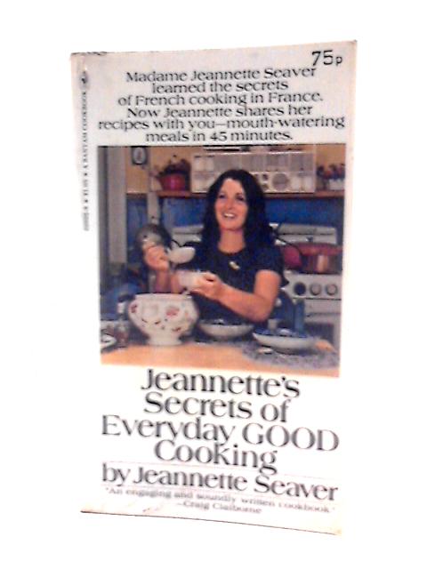 Secrets of Everyday Good Cooking By Jeannette Seaver