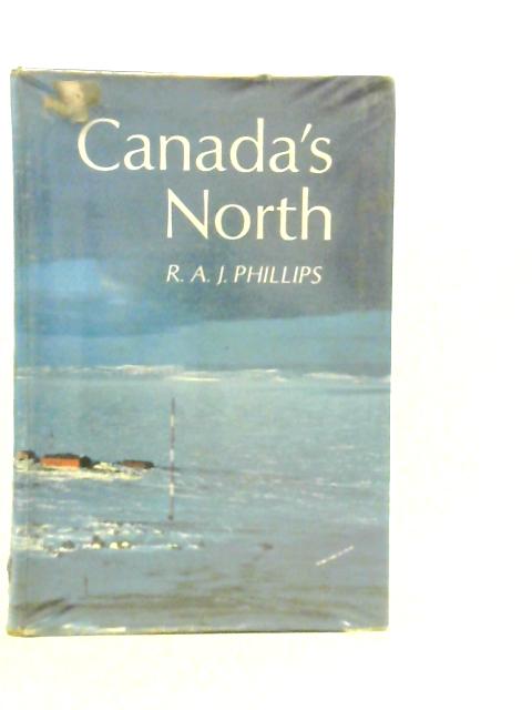 Canada's North By R.A.J.Phillips