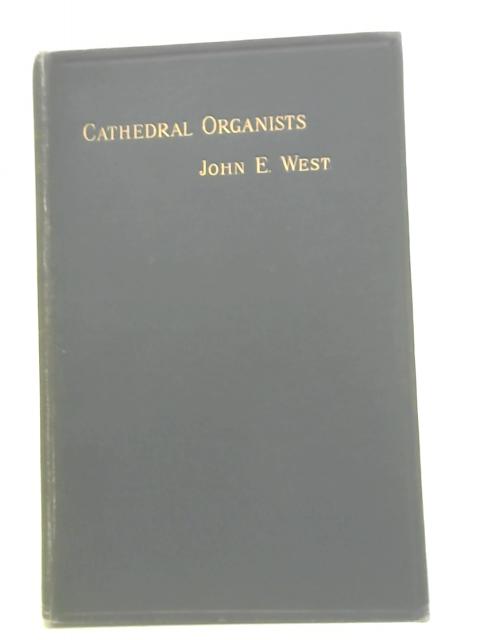 Cathedral Organists Past and Present A Record of the Succession of Organists of the Cathedrals Chapels Royal and Principal Collegiate Churches of the United Kingdom from About the Period of the Reform von West
