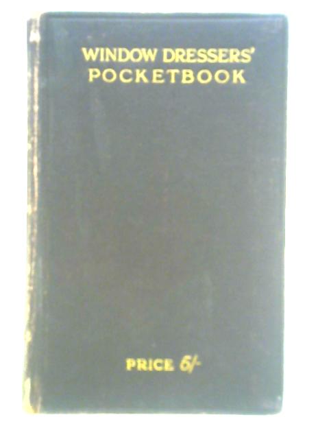 Window Dressers' Pocketbook: A Useful Manual for All Persons Interested in the Displaying of Merchandise of All Kinds in Shop Windows, Show Cases, and Shop Interiors von Unstated