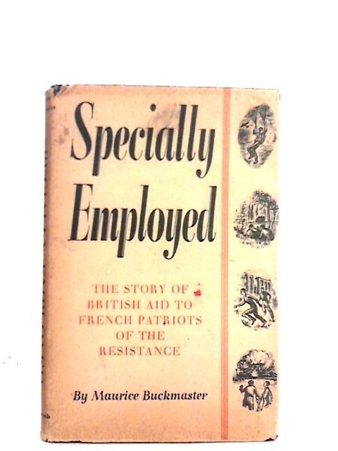 Specially Employed: The Story of British Aid to French Patriots of the Resistance von Maurice J. Buckmaster