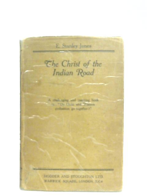 The Christ of the Indian Road By E. Stanley Jones