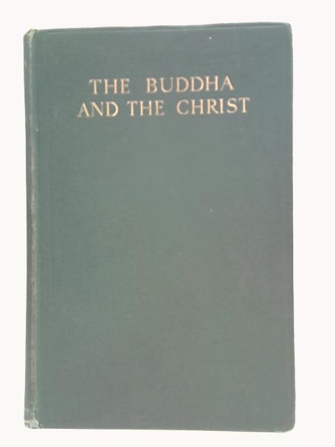 The Buddha And The Christ - An Exploration Of The Meaning Of The Universe And Of The Purpose Of Human Life 0 Bampton Lectures For 1932 von Burnett Hillman Streeter