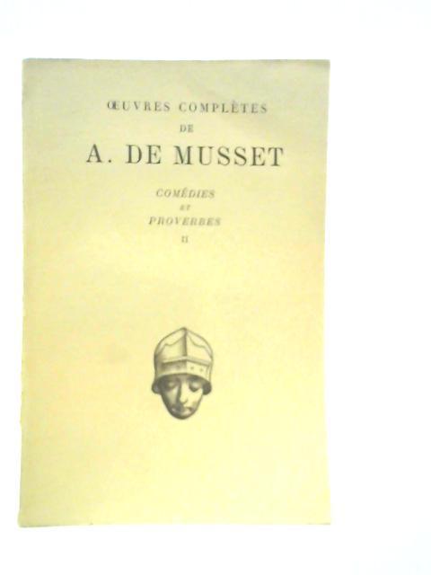 Oeuvres Complètes de A. de Musset!! Comédies et Proverbes Part II By Alfred De Musset