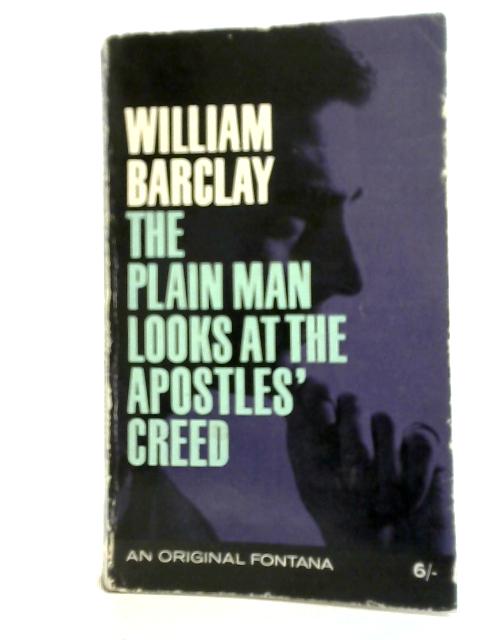 The Plain Man Looks at the Apostles' Creed By William Barclay