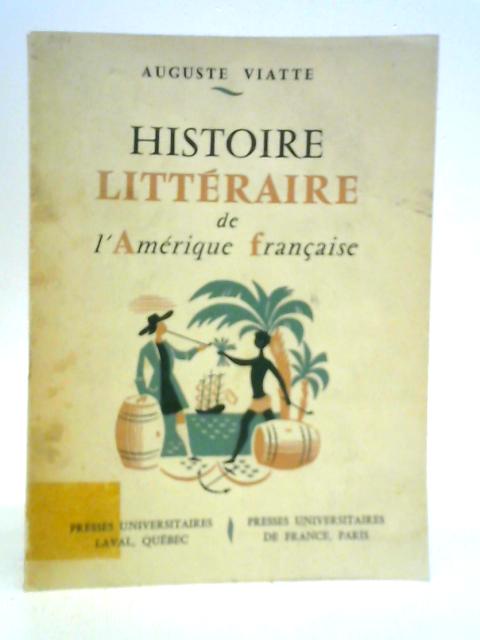 Histoire Litteraire De L'amerique Francaise, Des Origines a 1950 von Auguste Viatte