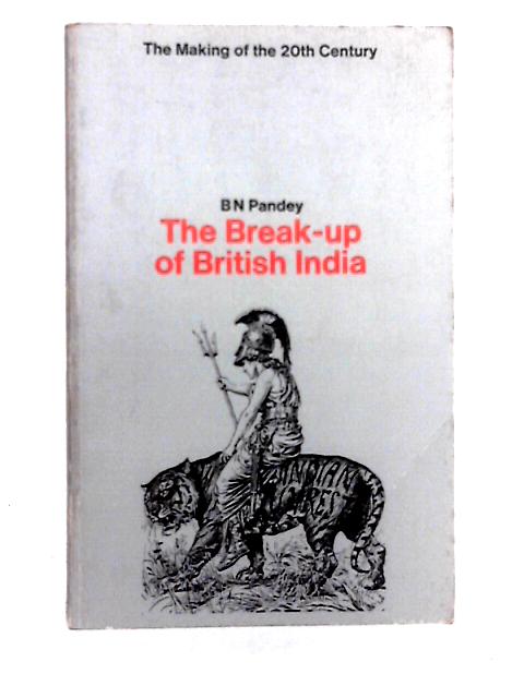 Break Up of British India (Making of the Twentieth Century) By B. N. Pandey