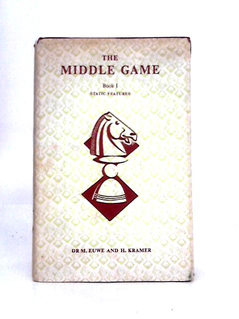 The Middle Game - Book I: Static Features (Translated from the Dutch by W. H. Cozens) By Dr. Max Euwe & H. Kramer