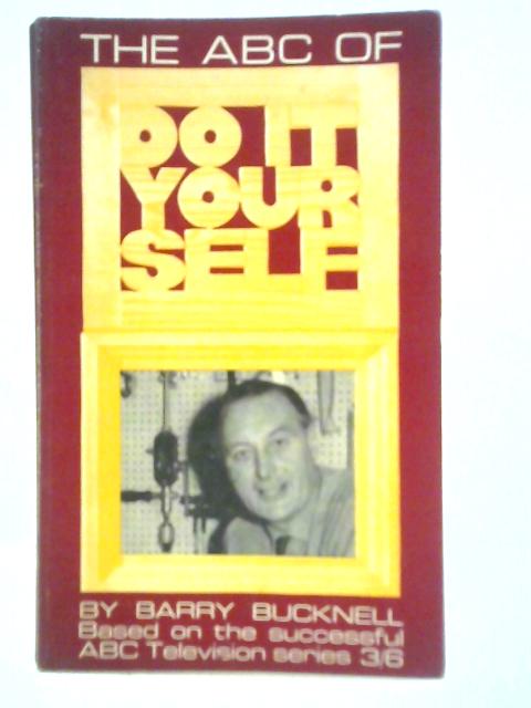 The ABC of Do It Yourself By Barry Bucknell