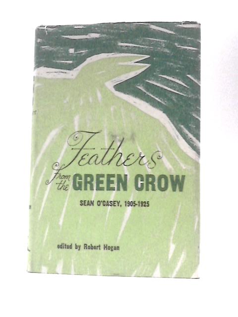 Feathers from the Green Crow. Sean O'Casey, 1905-1925 By Robert Goode Hogan (Ed.)