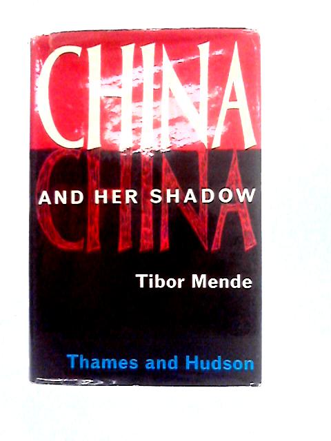 China & Her Shadow By Tibor Mende