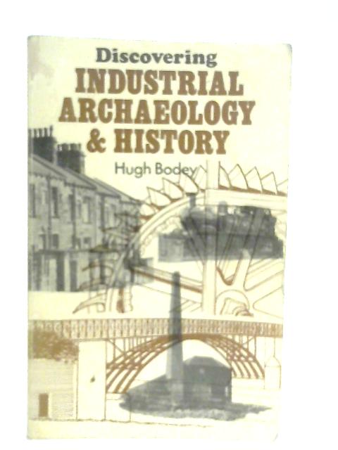Discovering Industrial Archaeology and History By Hugh Bodey
