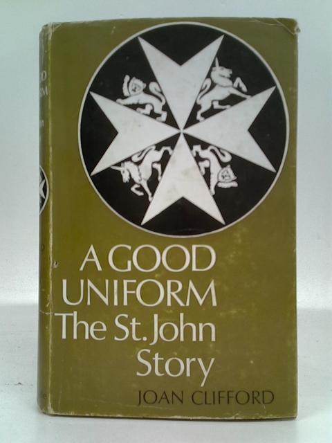 A Good Uniform: The St. John Story By Joan Clifford