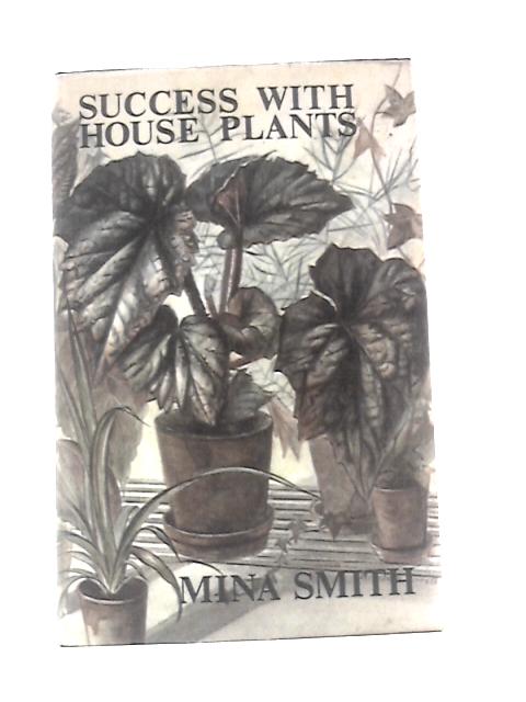 Success with House Plants By Mina Smith