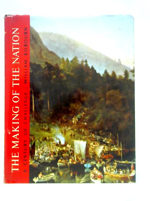 The Making of the Nation: A Century of Challenge von William Kilbourn