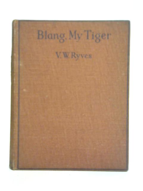 Blang, My Tiger By V. W. Ryves