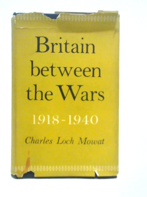 Britain Between the Wars 1918-1940 von Charles Loch Mowat