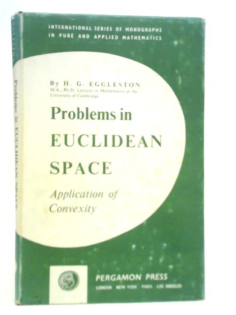 Problems in Euclidean Space: Application of Convexity The Adams Prize Essay of the University of Cambridge 1955-6 von H.G.Eggleston