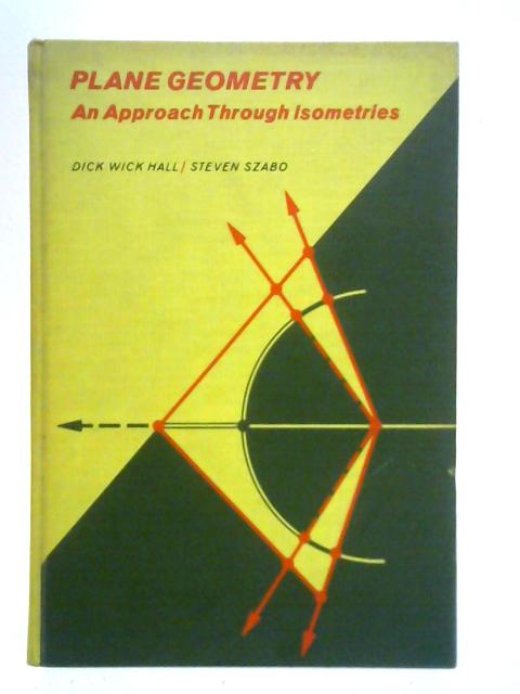 Plane Geometries: An Approach Through Isometries By Dick Wick Hall and Steven Szabo