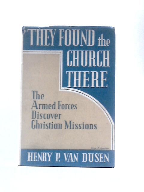 They Found the Church There, the Armed Forces Discover Christian Missions in the Pacific By Henry P.Van Dusen