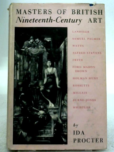 Masters of British Nineteenth Century Art: Landseer to Whistler An Introduction to Their Lives and Work By Ida Procter