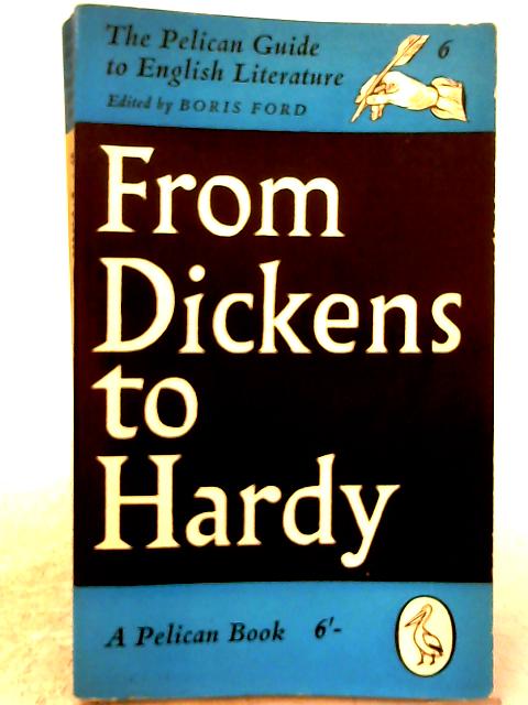 From Dickens to Hardy (Volume 6 of Pelican Guide to English Literature) By Boris Ford