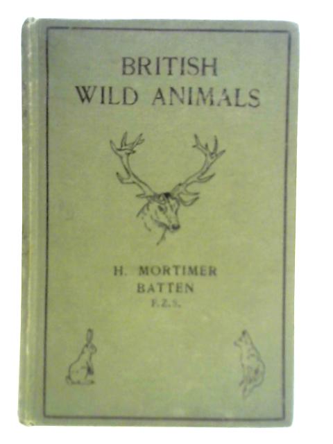 British Wild Animals: Their Tracks, Characteristics, Habits, Etc. von H. Mortimer Batten