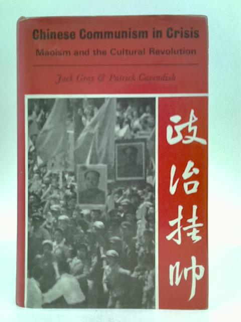 Chinese Communism In Crisis Maoism And The Cultural Revolution von Jack Gray