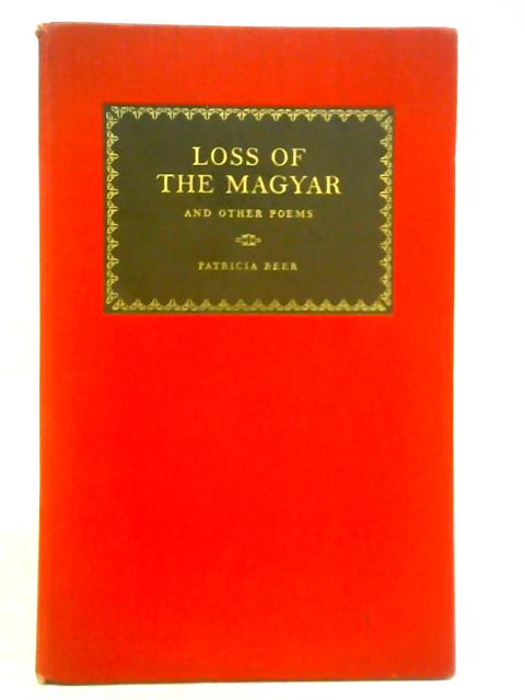 Loss of the Magyar and Other Poems By Patricia Beer