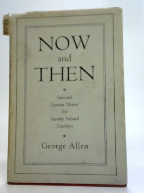 Now And Then Selected Lesson Notes For Sunday School Teachers By George Allen