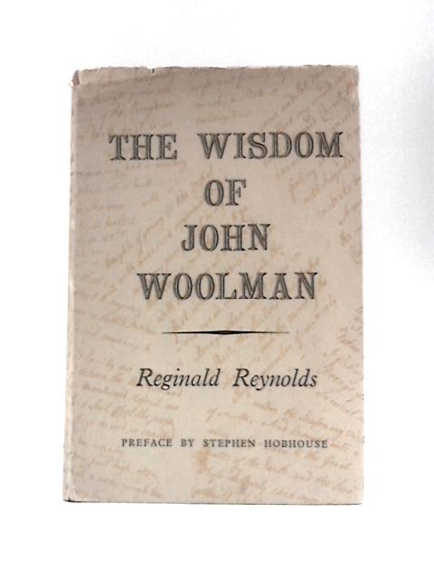 The Wisdom of John Woolman: With a Selection From His Writings as a Guide to the Seekers of Today By Reginald Reynolds