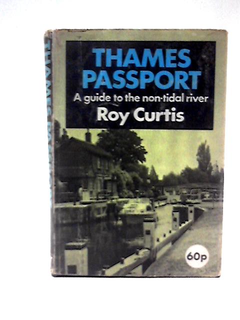 Thames Passport; a Guide to the Non-tidal River. By Roy Curtis