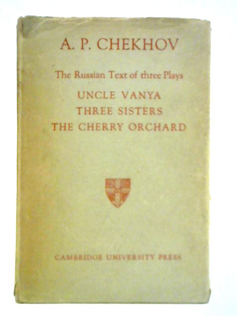 The Russian Text of Three Plays: Uncle Vanya, Three Sisters, The Cherry Orchard von A. P. Chekhov